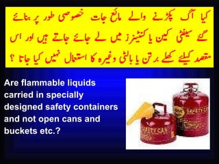 Are flammable liquids carried in specially designed safety containers and not open cans and buckets etc.? 
