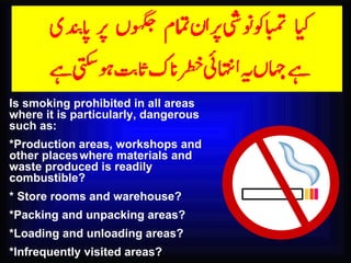 Is smoking prohibited in all areas where it is particularly, dangerous such as: *Production areas, workshops and other places where materials and waste produced is readily combustible? * Store rooms and warehouse? *Packing and unpacking areas? *Loading and unloading areas? *Infrequently visited areas? 