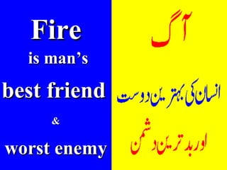 Fire is man’s best friend   & worst enemy 