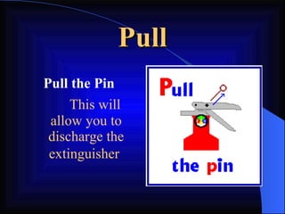 Pull Pull the Pin  This will allow you to discharge the extinguisher   