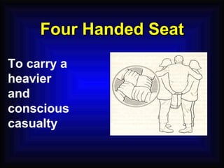 Four Handed Seat To carry a heavier and conscious casualty 