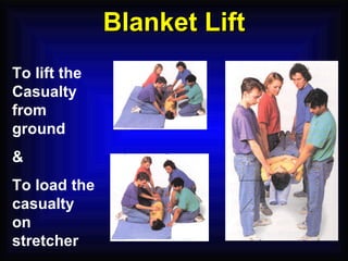 Blanket Lift To lift the Casualty from ground & To load the casualty on stretcher 
