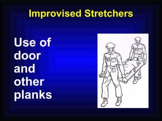 Improvised Stretchers Use of door and other planks 