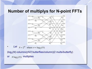 Number of multiplys for N-point FFTs Let (log 2 ( N ) columns)( N/2  butterflies/column)(2 mults/butterfly) or  multiplies 