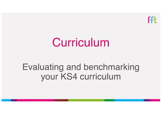 Curriculum
Evaluating and benchmarking
your KS4 curriculum
 