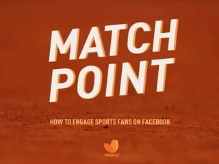 M AT CH
P OI NT
HOW TO ENGAGE SPORTS FANS ON FACEBOOK
 