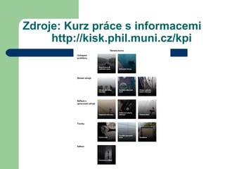 Zdroje: Kurz práce s informacemi
http://kisk.phil.muni.cz/kpi
 