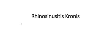 Rhinosinusitis Kronis
:
 
