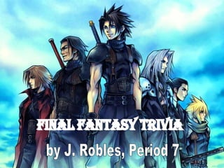 Final Fantasy Trivia by J. Robles, Period 7 
