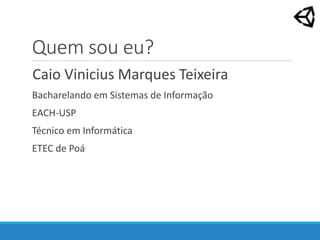 Quem sou eu?
Caio Vinicius Marques Teixeira
Bacharelando em Sistemas de Informação
EACH-USP
Técnico em Informática
ETEC de Poá
 