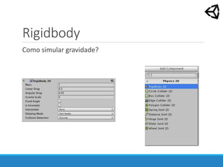 Rigidbody
Como simular gravidade?
 