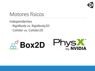 Motores físicos
Independentes
◦ Rigidbody vs. Rigidbody2D
◦ Collider vs. Collider2D
 