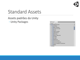 Standard Assets
Assets padrões da Unity
◦ Unity Packages
 