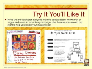 Try It You’ll Like It ,[object Object],www.healthyschoolenvironment.org Lesson from  The Growing Classroom 