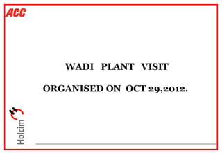 WADI PLANT VISIT

ORGANISED ON OCT 29,2012.
 