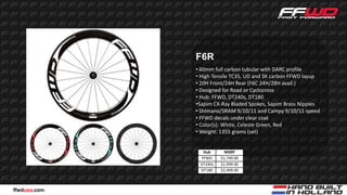 F6R
              • 60mm full carbon tubular with DARC profile
              • High Tensile TC35, UD and 3K carbon FFWD layup
              • 20H Front/24H Rear (F6C 24H/28H avail.)
              • Designed for Road or Cyclocross
              • Hub: FFWD, DT240s, DT180
              •Sapim CX-Ray Bladed Spokes, Sapim Brass Nipples
              • Shimano/SRAM 9/10/11 and Campy 9/10/11 speed
              • FFWD decals under clear coat
              • Color(s): White, Celeste Green, Red
              • Weight: 1355 grams (set)


                Hub       MSRP
               FFWD     $1,749.00
               DT240s   $1,999.00
               DT180    $2,499.00



ffwdusa.com
 