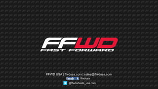 FFWD USA | ffwdusa.com | sales@ffwdusa.com
                     /ffwdusa
              @ffwdwheels_usa.com
 