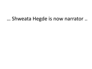 … Shweata Hegde is now narrator ..
 