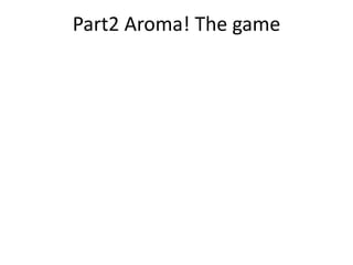 Part2 Aroma! The game
 