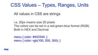 CSS Values – Types, Ranges, Units
All values in CSS are strings
i.e. 20px means size 20 pixels
The colors can be set in a red-green-blue format (RGB)
Both in HEX and Decimal
menu { color: #443344; }
menu { color: rgb(100, 200, 300); }
 