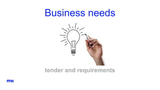 Business needs
tender and requirements
 