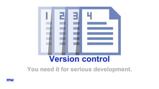 Version control
You need it for serious development.
 