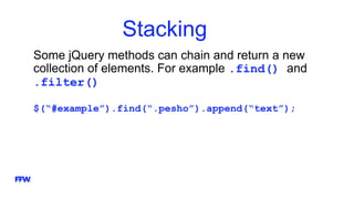 Stacking
Some jQuery methods can chain and return a new
collection of elements. For example .find() and
.filter()
$(“#example”).find(“.pesho”).append(“text”);
 