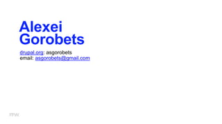 Alexei
Gorobets
drupal.org: asgorobets
email: asgorobets@gmail.com
 