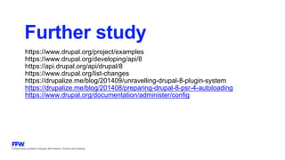 Formerly known as Bysted, Propeople, Blink Reaction, Chainbizz and Geekpolis
Further study
https://www.drupal.org/project/examples
https://www.drupal.org/developing/api/8
https://api.drupal.org/api/drupal/8
https://www.drupal.org/list-changes
https://drupalize.me/blog/201409/unravelling-drupal-8-plugin-system
https://drupalize.me/blog/201408/preparing-drupal-8-psr-4-autoloading
https://www.drupal.org/documentation/administer/config
 