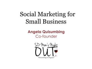Social Marketing for
  Small Business
  Angela Quisumbing
     Co-founder
 