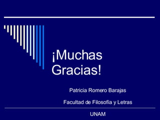 ¡Muchas Gracias! Patricia Romero Barajas Facultad de Filosofía y Letras UNAM 