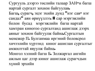 Сургууль дээрээ төслийн талаар ЗАН-н багш
нартай сургалт зохион байгуулав.
Багш, сурагч, эцэг эхийн дунд “нэг сав- нэг
сандал” аян өрнүүллээ. 11 сар мэргэжлийн
болон бусад мэргэжлийн багш нартай
хамтран киногоо сургалтанд ашиглаж дээрх
аяныг зохион байгуулж байна.Сургалтын
менежер П. Булганмаа иргэний боловсрол
хичээлийн хүрээнд киног ашиглан сургалтыг
амжилттай явуулж байна.
Монгол хэлний багш Б. Золжаргал ангийн
ажлын цаг дээр киног ашиглаж сурагчдын
хүний эрхийн
 