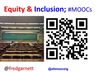 Equity & Inclusion; #MOOCs
@fredgarnett @altmoocsig
 