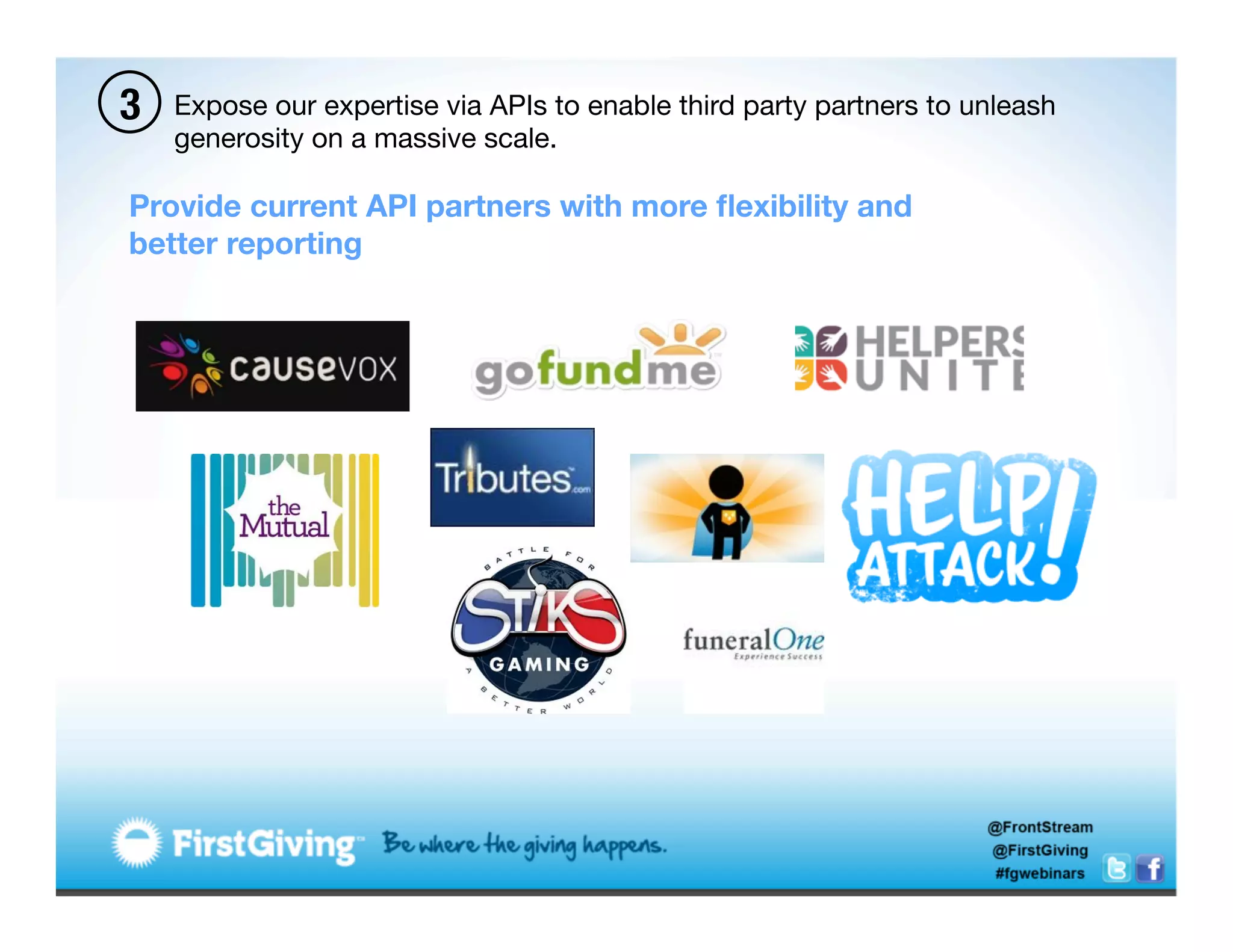 3   Expose our expertise via APIs to enable third party partners to unleash
    generosity on a massive scale.

Provide current API partners with more ﬂexibility and
better reporting 
 