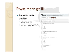   File nicht mehr
tracken
◦  .gitignore file
◦  git rm --cached “...“
 