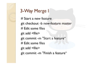 # Start a new feature
git checkout -b new-feature master
# Edit some files
git add <file>
git commit -m "Start a feature“
# Edit some files
git add <file>
git commit -m "Finish a feature“
 