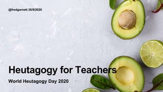 Heutagogy for Teachers
@fredgarnett 26/9/2020
World Heutagogy Day 2020
 