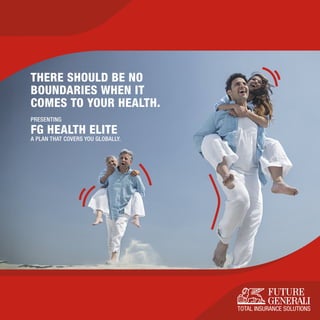 THERE SHOULD BE NO
BOUNDARIES WHEN IT
COMES TO YOUR HEALTH.
FG HEALTH ELITE
A PLAN THAT COVERS YOU GLOBALLY.
PRESENTING
 