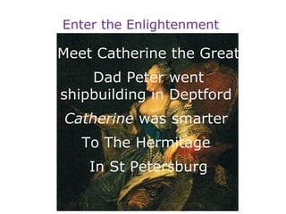 Enter the Enlightenment Meet Catherine the Great Dad Peter went shipbuilding in Deptford  Catherine  was smarter  To The H...