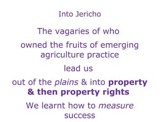 Into Jericho The vagaries of who  owned the fruits of emerging agriculture practice lead us  out of the  plains  & into  p...