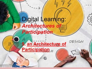 Digital Learning:
Architectures of
Participation
5. an Architecture of
Participation
 