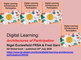 Digital Learning:
Architectures of Participation
Nigel Ecclesfield FRSA & Fred Garnett FRSA
IGI Global book – published 24th July 2020
https://www.igi-global.com/book/digital-learning-architectures-
participation/244422
 
