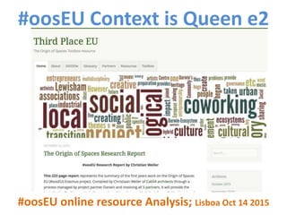 #oosEU Context is Queen e2
#oosEU online resource Analysis; Lisboa Oct 14 2015
Bilbao Bordeaux Lewisham Lisboa Pula
 