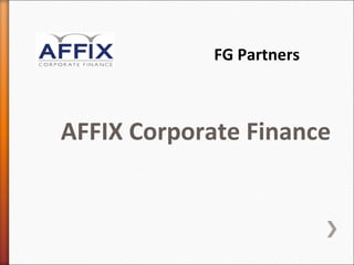 FG Partners



AFFIX Corporate Finance
 