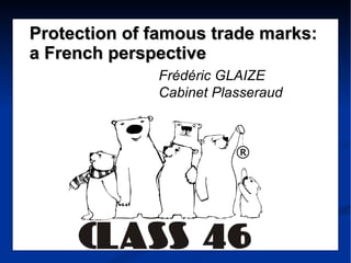 Protection of famous trade marks: a French perspective Frédéric GLAIZE Cabinet Plasseraud 