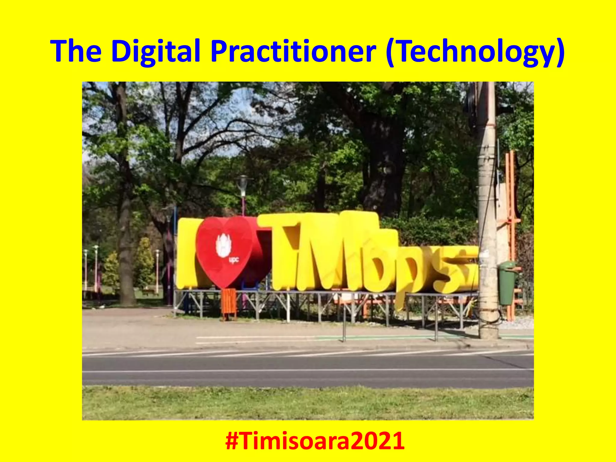 The Digital Practitioner (Technology)
#Timisoara2021
 