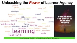 World Heutagogy Day 2021 #wHday21 #LearnerAgency @fredgarnett
Unleashing the Power of Learner Agency
 