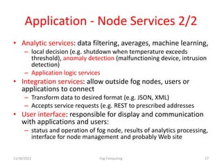 Application - Node Services 2/2
• Analytic services: data filtering, averages, machine learning,
– local decision (e.g. sh...