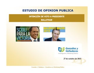 www.opinionautenticada.com
ESTUDIO DE OPINION PUBLICA
27 de octubre de 2015
González y Valladares - Consultores en Marketing Político
 