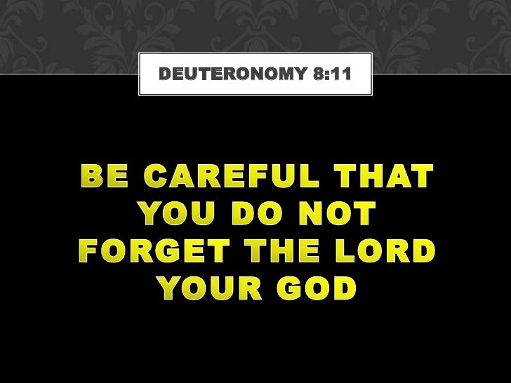 Do not forget the lord your god